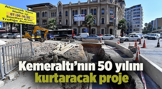 Kemeraltı’nın 50 yılını kurtaracak proje