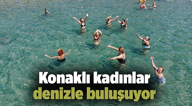 Konaklı kadınlar denizle buluşuyor