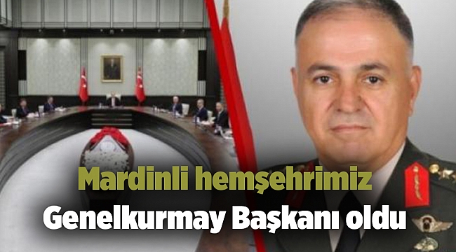 Mardinli hemşehrimiz Genelkurmay Başkanı oldu