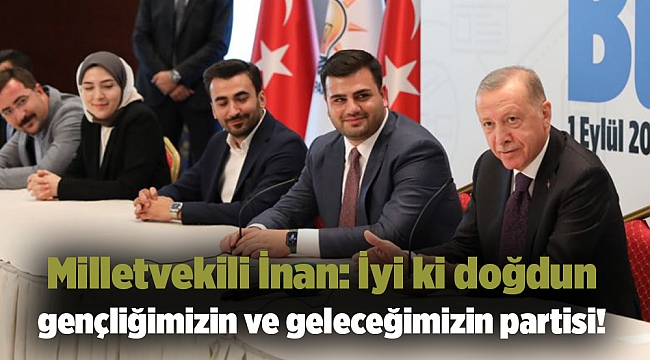 Milletvekili İnan: İyi ki doğdun gençliğimizin ve geleceğimizin partisi!