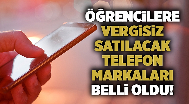 Öğrencilere vergisiz satılacak telefon markaları belli oldu!