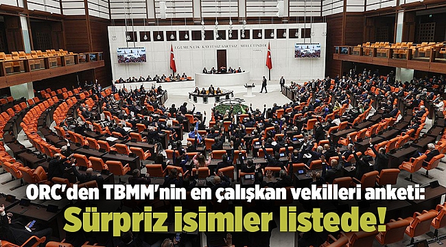 ORC'den TBMM'nin en çalışkan vekilleri anketi: Sürpriz isimler listede!