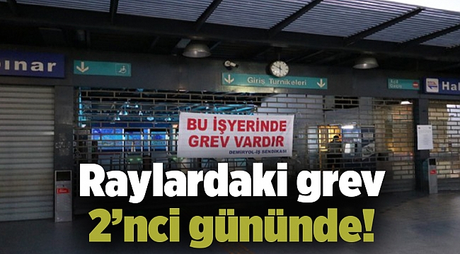 Raylardaki grev 2’nci gününde!