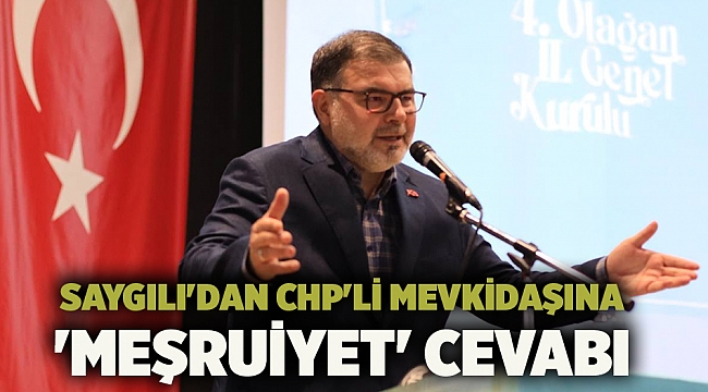 Saygılı&#039;dan CHP&#039;li mevkidaşına &#039;Meşruiyet&#039; cevabı