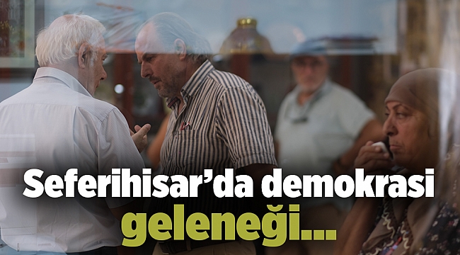 Seferihisar’da demokrasi geleneği…