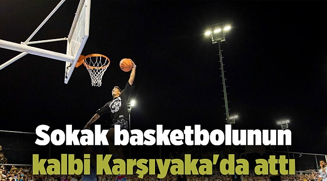 Sokak basketbolunun kalbi Karşıyaka&#039;da attı