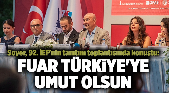 Soyer, 92. İEF'nin tanıtım toplantısında konuştu: Fuar Türkiye'ye umut olsun