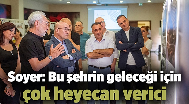 Soyer:Bu şehrin geleceği için çok heyecan verici