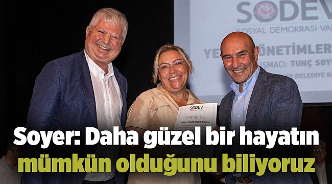 Soyer: Daha güzel bir hayatın mümkün olduğunu biliyoruz