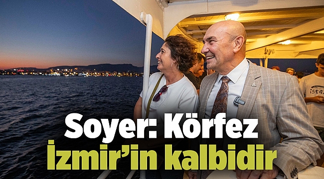 Soyer: Körfez İzmir’in kalbidir