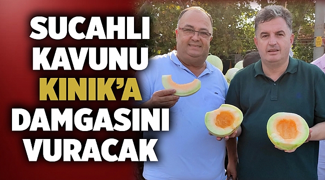 Sucahlı Kavunu yeniden Kınık’a damgasını vuracak