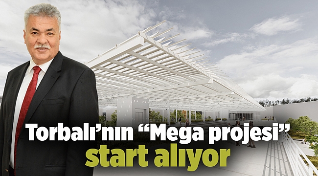Torbalı’nın “Mega projesi” start alıyor