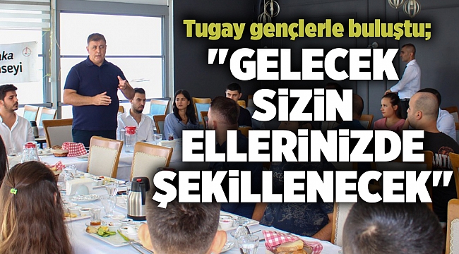 Tugay gençlerle buluştu; "Gelecek sizin ellerinizde şekillenecek"