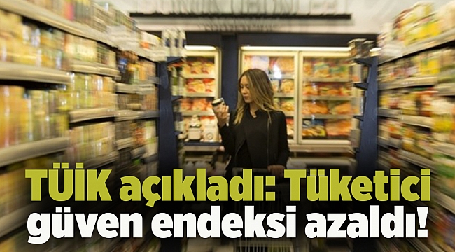 TÜİK açıkladı: Tüketici güven endeksi azaldı!