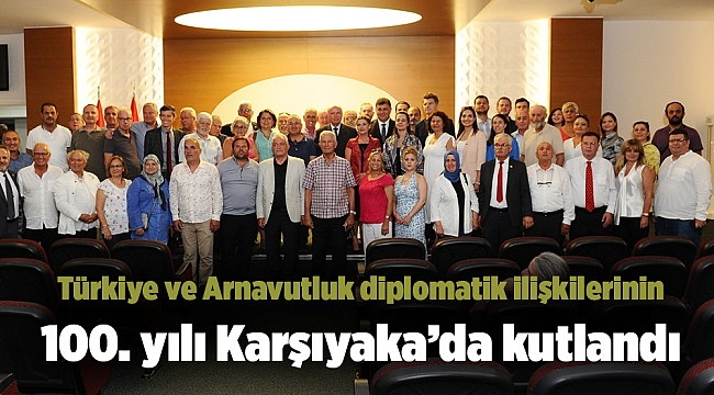 Türkiye ve Arnavutluk diplomatik ilişkilerinin 100. yılı Karşıyaka’da kutlandı
