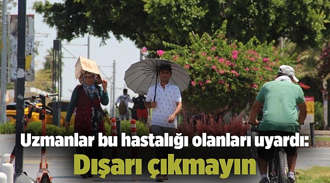 Uzmanlar bu hastalığı olanları uyardı: Dışarı çıkmayın