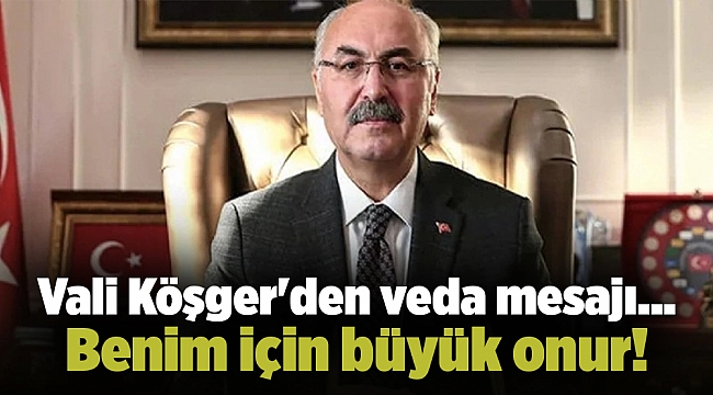 Vali Köşger'den veda mesajı... Benim için büyük onur!