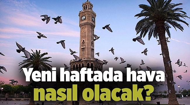 Yeni haftada hava nasıl olacak?