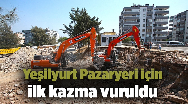 Yeşilyurt Pazaryeri için ilk kazma vuruldu