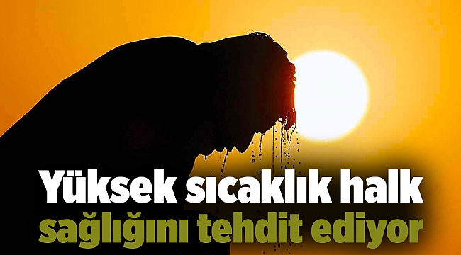 Yüksek sıcaklık halk sağlığını tehdit ediyor