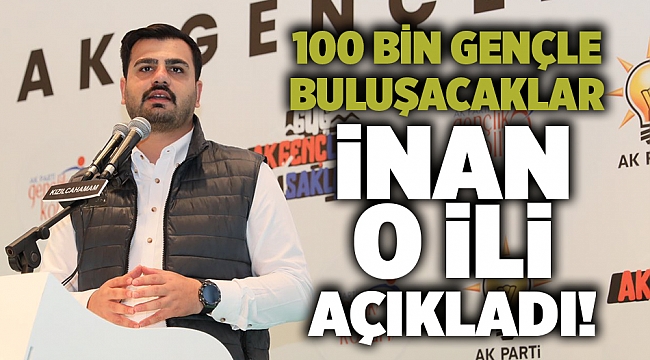 100 bin gençle buluşacaklar... İnan o ili açıkladı!