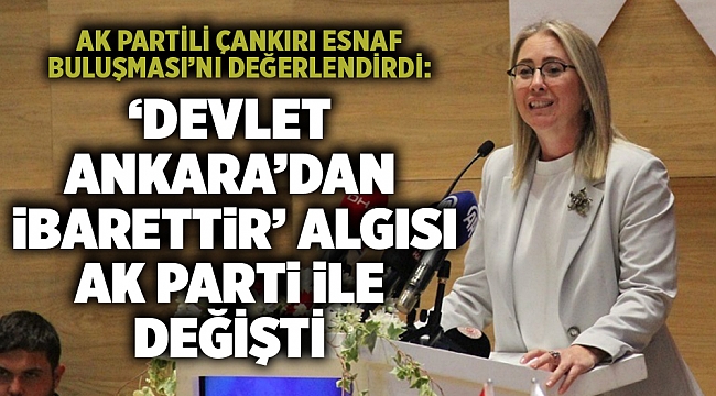 AK Partili Çankırı Esnaf Buluşması’nı değerlendirdi