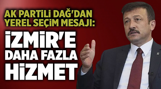 AK Partili Dağ&#039;dan yerel seçim mesajı: İzmir&#039;e daha fazla hizmet