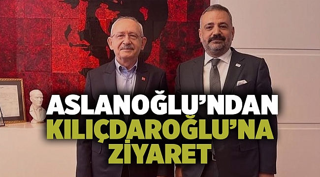 Aslanoğlu'ndan Kılıçdaroğlu'na ziyaret