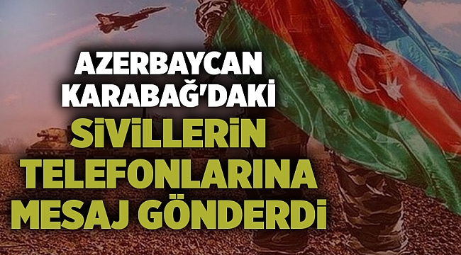 Azerbaycan Karabağ&#039;dakı sivillerin telefonlarına mesaj gönderdi