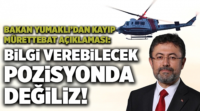 Bakan Yumaklı'dan kayıp mürettebat açıklaması...