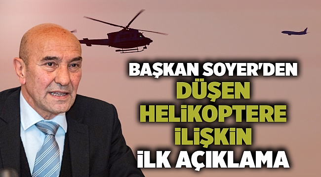 Başkan Soyer&#039;den düşen helikoptere ilişkin ilk açıklama