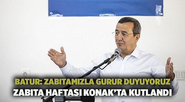 Batur: Zabıtamızla gurur duyuyoruz   Zabıta Haftası Konak’ta kutlandı