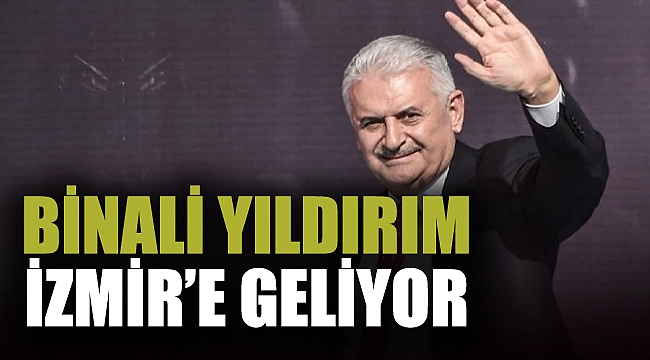 Binali Yıldırım İzmir&#039;e geliyor