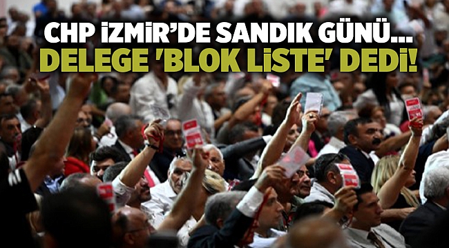 CHP İzmir'de sandık günü… Delege 'blok liste' dedi!