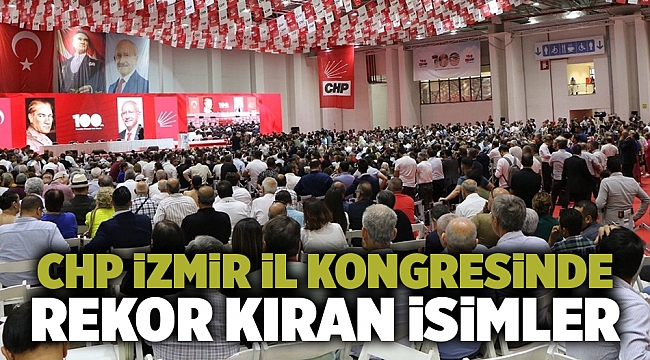 CHP İzmir il kongresinde rekor kıran isimler