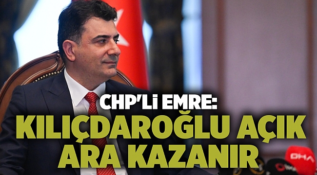 CHP'li Emre:  Kılıçdaroğlu açık ara kazanır