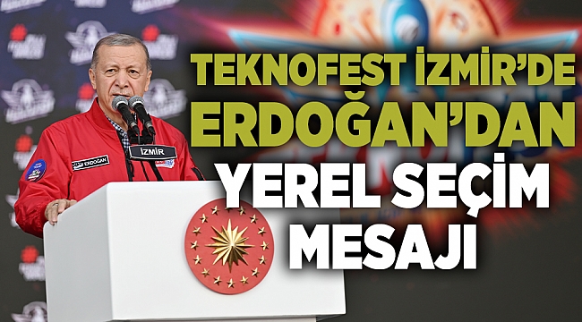 Cumhurbaşkanı Erdoğan'dan Teknofest İzmir'de yerel seçim mesajı