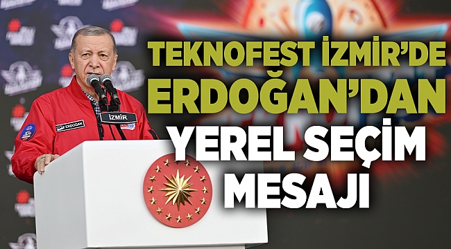 Cumhurbaşkanı Erdoğan&#039;dan Teknofest İzmir&#039;de yerel seçim mesajı