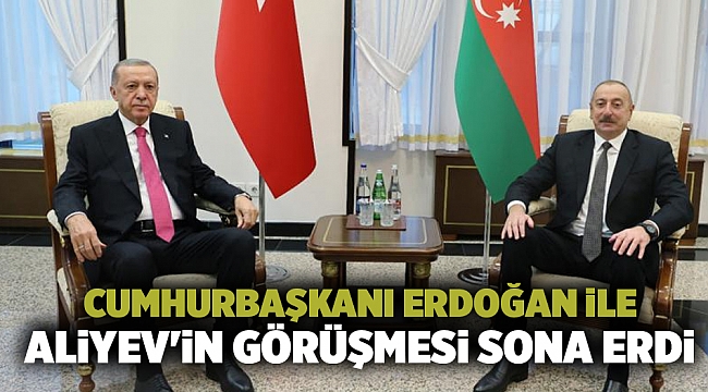 Cumhurbaşkanı Erdoğan ile Aliyev'in görüşmesi sona erdi