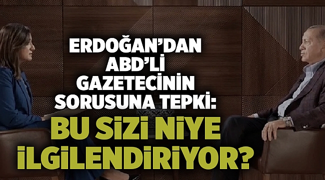 Erdoğan&#039;dan ABD&#039;li gazetecinin sorusuna tepki: Bu sizi niye ilgilendiriyor?