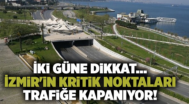 İki güne dikkat... İzmir&#039;in kritik noktaları trafiğe kapanıyor!