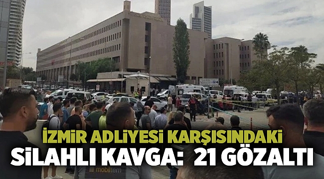 İzmir Adliyesi Karşısındaki  Silahlı Kavga:  21 Gözaltı