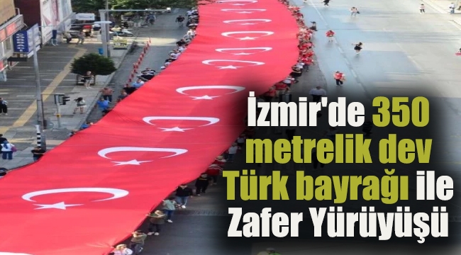 İzmir&#039;de 350 metrelik dev Türk bayrağı ile Zafer Yürüyüşü