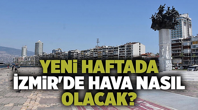 İzmir'de bu hafta hava nasıl olacak?