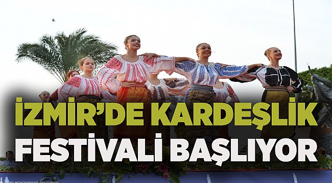 İzmir'de kardeşlik festivali heyecanı başlıyor