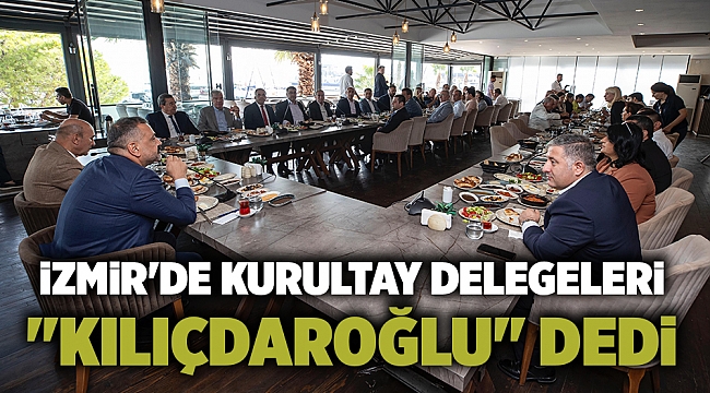 İzmir'de Kurultay Delegeleri "Kılıçdaroğlu" Dedi