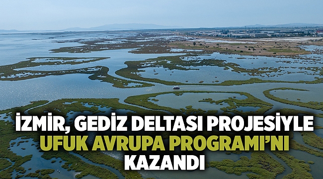İzmir, Gediz Deltası projesiyle Ufuk Avrupa Programı’nı kazandı