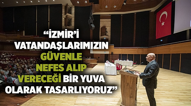 İzmir&#039;i vatandaşlarımızın güvenle nefes alıp vereceği bir yuva olarak tasarlıyoruz&quot;