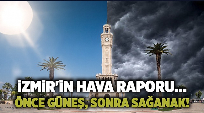 İzmir&#039;in hava raporu... Önce güneş, sonra sağanak!