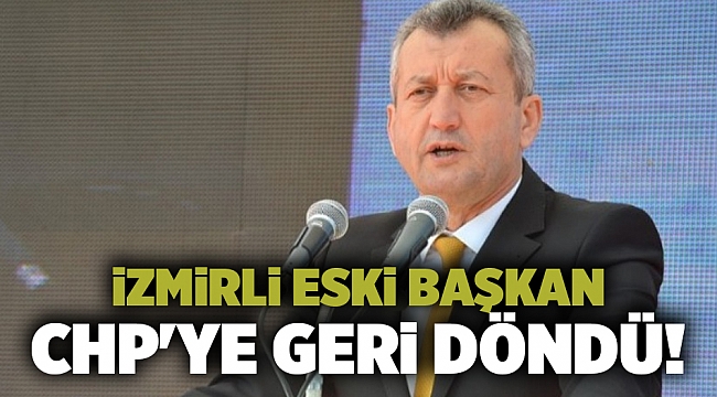 İzmirli eski başkan  CHP'ye geri döndü!